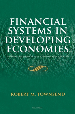 Financial Systems in Developing Economies: Growth, Inequality and Policy Evaluation in Thailand - Townsend, Robert M