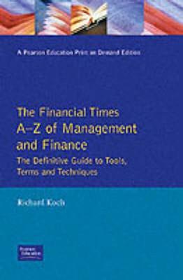 Financial Times Guide To Management And Finance: An A-Z Of Tools, Terms And Techniques - Koch, Richard