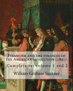 Financier and the Finances of the American Revolution (1891). by: William Graham Sumner ( Volume 1): William Graham Sumner (October 30, 1840 - April 12, 1910) Was a Classical Liberal (Now a Branch of "Libertarianism" in American Political Philosophy) Amer