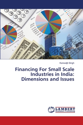 Financing For Small Scale Industries in India: Dimensions and Issues - Singh, Kanwaljit