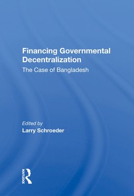 Financing Governmental Decentralization: The Case Of Bangladesh - Schroeder, Larry