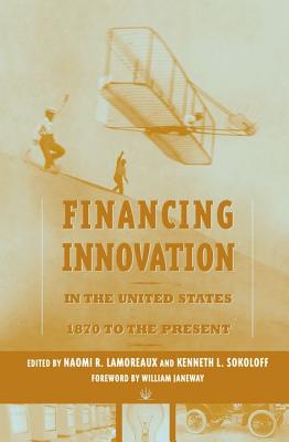 Financing Innovation in the United States, 1870 to Present - Lamoreaux, Naomi R (Editor), and Sokoloff, Kenneth L (Editor)