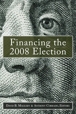 Financing the 2008 Election - Magleby, David B (Editor), and Corrado, Anthony (Editor)