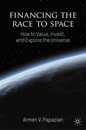 Financing the Race to Space: How to Value, Invest, and Explore the Universe