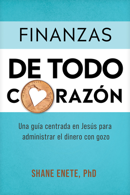 Finanzas de Todo Corazn: Una Gua Centrada En Jess Para Administrar El Dinero Con Gozo - Enete, Shane