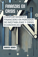 Finanzas En Crisis: Comportamiento Financiero En Per?odos De Inestabilidad Y Crisis Econ?micas