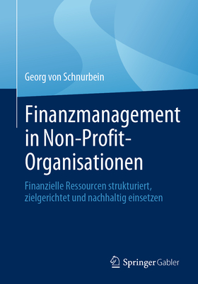 Finanzmanagement in Non-Profit-Organisationen: Finanzielle Ressourcen Strukturiert, Zielgerichtet Und Nachhaltig Einsetzen - Von Schnurbein, Georg