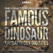 Find, Collect, Discover and Learn: Famous Dinosaur Archaeology Dig Sites - Children's Biological Science of Fossils Books