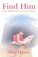 Find Him: The Abduction of Jesus Christ