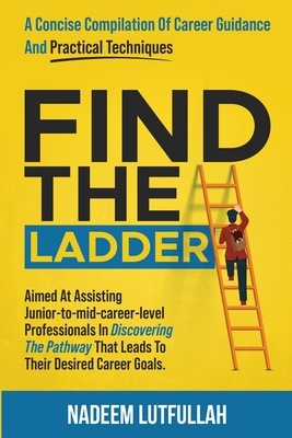 Find The Ladder: A carefully crafted career guide. - Lutfullah, Nadeem