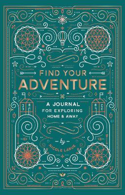Find Your Adventure: A Journal for Exploring Home & Away - Larue, Nicole