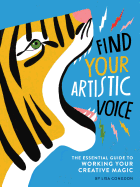 Find Your Artistic Voice: The Essential Guide to Working Your Creative Magic (Art Book for Artists, Creative Self-Help Book)