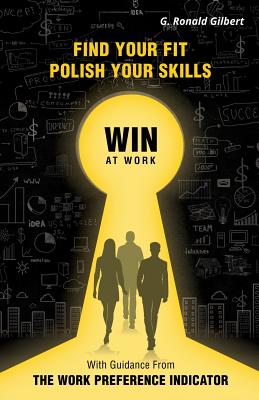 Find Your Fit, Polish Your Skills, Win at Work: With Guidance from the Work Preference Indicator - Gilbert, G Ronald