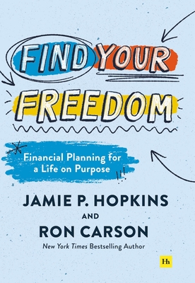 Find Your Freedom: Financial Planning for a Life on Purpose - Hopkins, Jamie P, and Carson, Ron