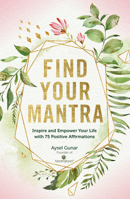 Find Your Mantra: Inspire and Empower Your Life with 75 Positive Affirmations - Gunar, Aysel