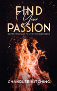 Find Your Passion: Discover Purpose and Live the Life of Your Wildest Dreams