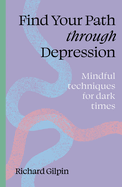 Find Your Path Through Depression: Mindful Techniques for Dark Times