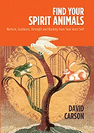 Find Your Spirit Animals: Nurture, Guidance, Strength and Healing from Your Inner Self