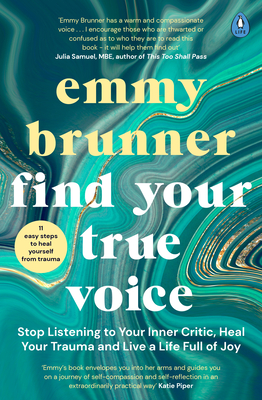 Find Your True Voice: Stop Listening to Your Inner Critic, Heal Your Trauma and Live a Life Full of Joy - Brunner, Emmy