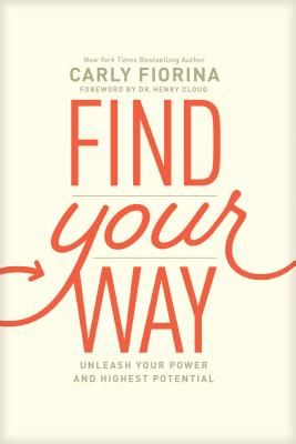Find Your Way: Unleash Your Power and Highest Potential - Fiorina, Carly, and Cloud, Henry, Dr. (Foreword by)