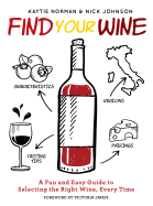 Find Your Wine: A Fun and Easy Guide to Selecting the Right Wine, Every Time