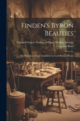 Finden's Byron Beauties: The Principal Female Characters in Lord Byron's Poems - Francis Finden, William Finden Georg