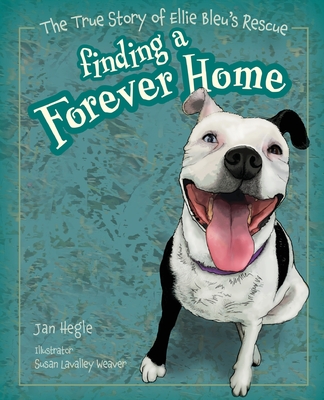 Finding a Forever Home: The True Story of Ellie Bleu's Rescue - Hegle, Janis, and Adler, Steven (Editor)