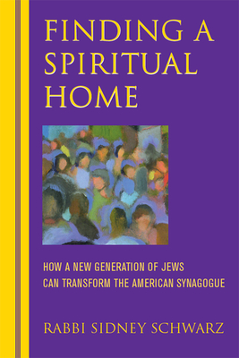 Finding a Spiritual Home: How a New Generation of Jews Can Transform the American Synagogue - Schwarz, Sidney, Rabbi