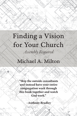 Finding a Vision for Your Church: Assembly Required - Milton, Michael A