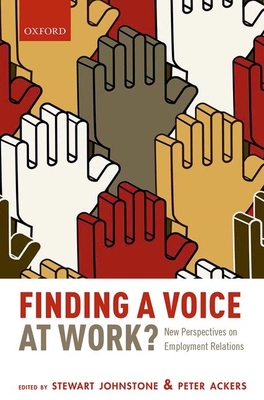 Finding a Voice at Work?: New Perspectives on Employment Relations - Johnstone, Stewart (Editor), and Ackers, Peter (Editor)