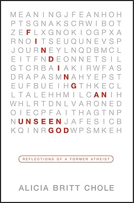 Finding an Unseen God: Reflections of a Former Atheist - Chole, Alicia Britt