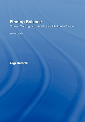 Finding Balance: Fitness, Training, and Health for a Lifetime in Dance - Berardi, Gigi