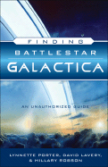Finding Battlestar Galactica: An Unauthorized Guide - Porter, Lynnette R, and Lavery, David, Professor, and Robson, Hilary