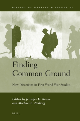 Finding Common Ground: New Directions in First World War Studies - Keene, Jennifer, and Neiberg, Michael