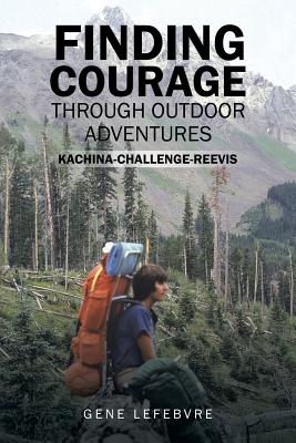 Finding Courage Through Outdoor Adventures: Kachina-Challenge-Reevis - Lefebvre, Gene