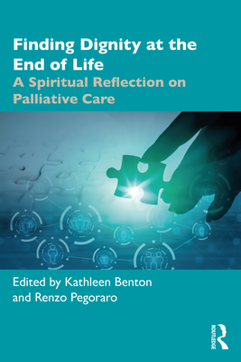 Finding Dignity at the End of Life: A Spiritual Reflection on Palliative Care - Benton, Kathleen D (Editor), and Pegoraro, Renzo (Editor)