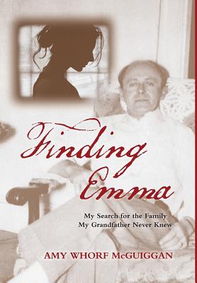 Finding Emma: My Search for the Family My Grandfather Never Knew - McGuiggan, Amy Whorf