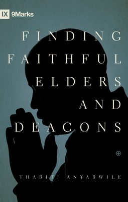 Finding Faithful Elders and Deacons - Anyabwile, Thabiti M