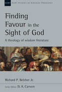 Finding Favour in the Sight of God: A Theology of Wisdom Literature Volume 46