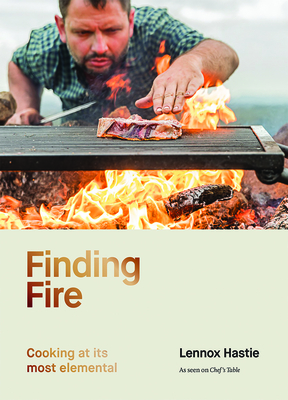 Finding Fire: Cooking at its most elemental - Hastie, Lennox