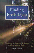 Finding Fresh Light: Homilies on the Gospels of the Sundays and Celebrations of Cycle A - Pollard, Joseph