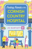 Finding Friends at the Cornish Country Hospital: A beautiful, uplifting romance series from TOP TEN BESTSELLER Jo Bartlett for 2024