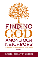 Finding God Among Our Neighbors, Volume 2: An Interfaith Systematic Theology