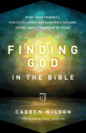 Finding God in the Bible: What Crazy Prophets, Fickle Followers and Dangerous Outlaws Reveal About Friendship with God