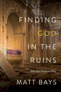 Finding God in the Ruins: How God Redeems Pain