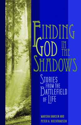 Finding God in the Shadows: Stories from the Battlefield of Life - Hansen, Marsha, and Huchthausen, Peter A