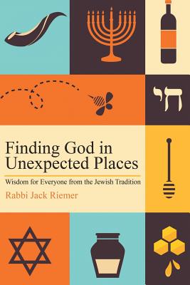 Finding God in Unexpected Places: Wisdom for Everyone from the Jewish Tradition - Riemer, Jack, Rabbi