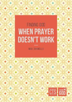 Finding God When Prayer Doesn't Work - Donnelly, Nick, Rev.