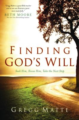 Finding God's Will: Seek Him, Know Him, Take the Next Step - Matte, Gregg