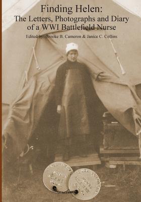 Finding Helen: The Letters, Photographs and Diary of a WWI Battlefield Nurse - Collins, Janice C, and Cameron, Brooke B